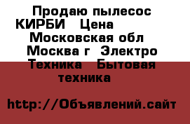 Продаю пылесос КИРБИ › Цена ­ 14 000 - Московская обл., Москва г. Электро-Техника » Бытовая техника   